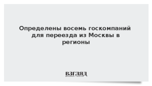 Определены восемь госкомпаний для переезда из Москвы в регионы