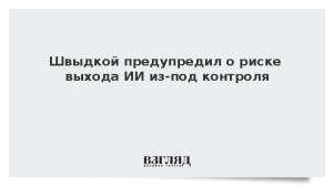 Швыдкой предупредил о риске выхода ИИ из-под контроля
