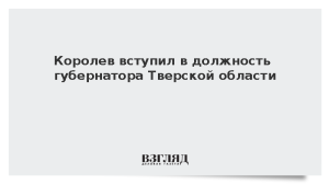 Королев вступил в должность губернатора Тверской области