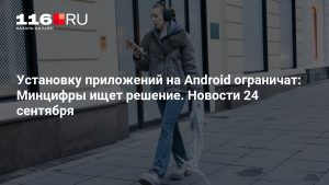 Установку приложений на Android ограничат: Минцифры ищет решение. Новости 24 сентября