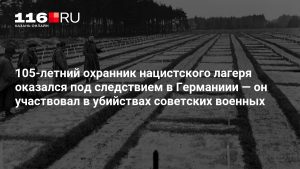 105-летний охранник нацистского лагеря оказался под следствием в Германиии — он участвовал в убийствах советских военных
