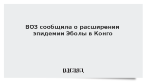 ВОЗ сообщила о расширении эпидемии Эболы в Конго