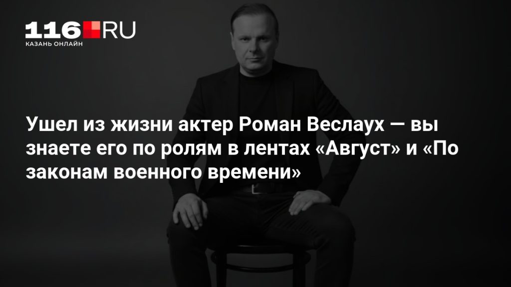 Ушел из жизни актер Роман Веслаух — вы знаете его по ролям в лентах «Август» и «По законам военного времени»