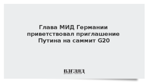 Глава МИД Германии приветствовал приглашение Путина на саммит G20