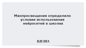 Минпросвещения определило условия использования нейросетей в школах