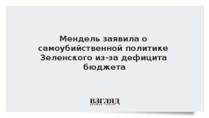 Мендель заявила о самоубийственной политике Зеленского из-за дефицита бюджета