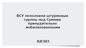 ВСУ пополнили штурмовые группы под Сумами принудительно мобилизованными