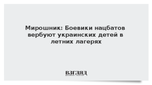 Мирошник: Боевики нацбатов вербуют украинских детей в летних лагерях