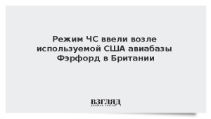 Режим ЧС ввели возле используемой США авиабазы Фэрфорд в Британии