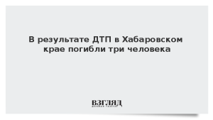 В результате ДТП в Хабаровском крае погибли три человека