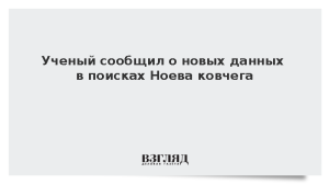 Ученый сообщил о новых данных в поисках Ноева ковчега