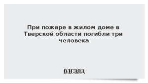 При пожаре в жилом доме в Тверской области погибли три человека