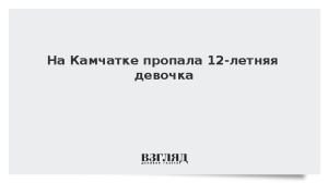 На Камчатке пропала 12-летняя девочка