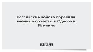 Российские войска поразили военные объекты в Одессе и Измаиле