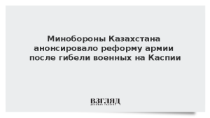 Минобороны Казахстана анонсировало реформу армии после гибели военных на Каспии