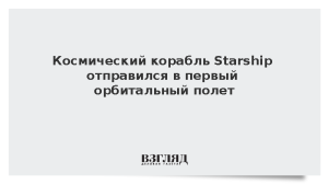 Космический корабль Starship отправился в первый орбитальный полет