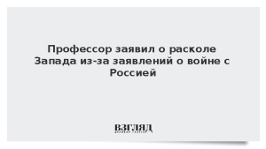 Профессор заявил о расколе Запада из-за заявлений о войне с Россией