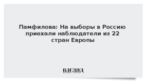 Памфилова: На выборы в Россию приехали наблюдатели из 22 стран Европы