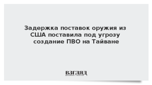 Задержка поставок оружия из США поставила под угрозу создание ПВО на Тайване