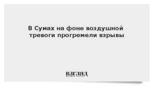 В Сумах на фоне воздушной тревоги прогремели взрывы