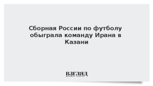 Сборная России по футболу обыграла команду Ирана в Казани