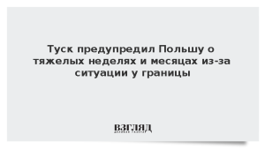 Туск предупредил Польшу о «тяжелых неделях и месяцах» из-за ситуации у границы