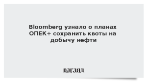 Bloomberg узнало о планах ОПЕК+ сохранить квоты на добычу нефти