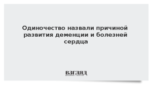 Одиночество назвали причиной развития деменции и болезней сердца