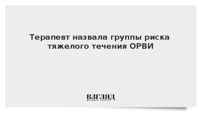Терапевт назвала группы риска тяжелого течения ОРВИ