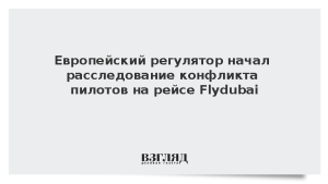 Европейский регулятор начал расследование конфликта пилотов на рейсе Flydubai