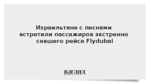 Израильтяне с песнями встретили пассажиров экстренно севшего рейса Flydubai