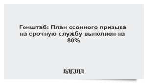 Генштаб: План осеннего призыва на срочную службу выполнен на 80%