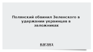 Полянский обвинил Зеленского в удержании украинцев в заложниках