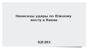 Нанесены удары по Южному мосту в Киеве