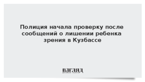 Полиция начала проверку после сообщений о лишении ребенка зрения в Кузбассе