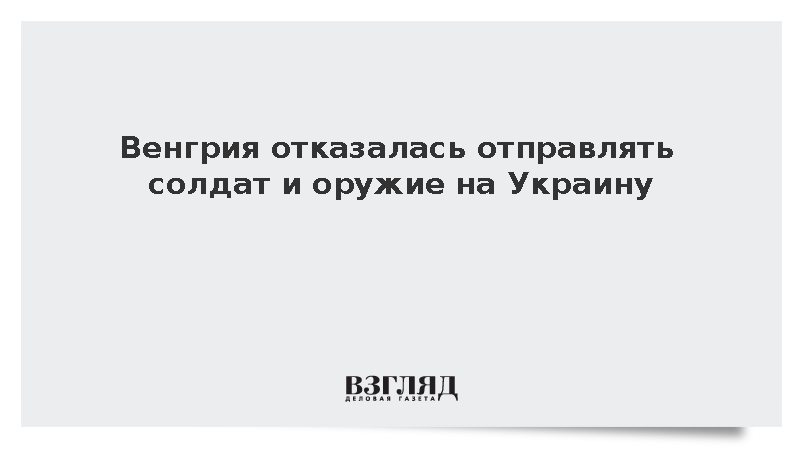 Венгрия отказалась отправлять солдат и оружие на Украину