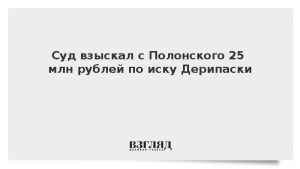 Суд взыскал с Полонского 25 млн рублей по иску Дерипаски