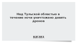 Над Тульской областью в течение ночи уничтожено девять дронов