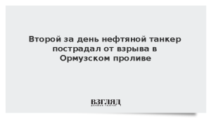 Второй за день нефтяной танкер пострадал от взрыва в Ормузском проливе