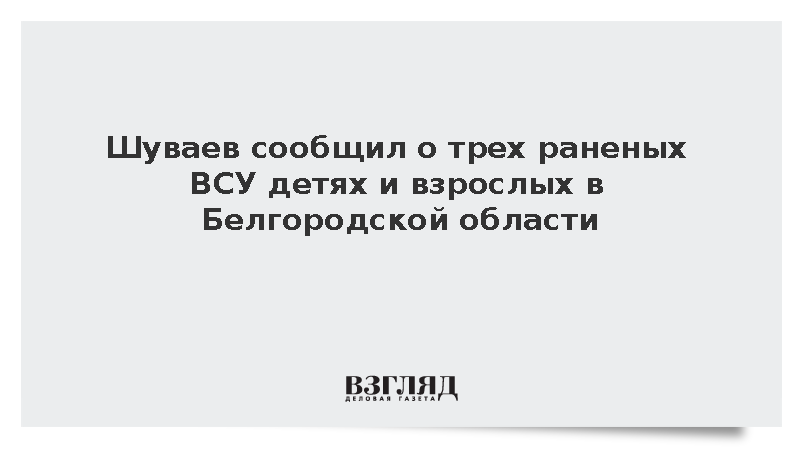 Шуваев сообщил о трех раненых ВСУ детях и взрослых в Белгородской области