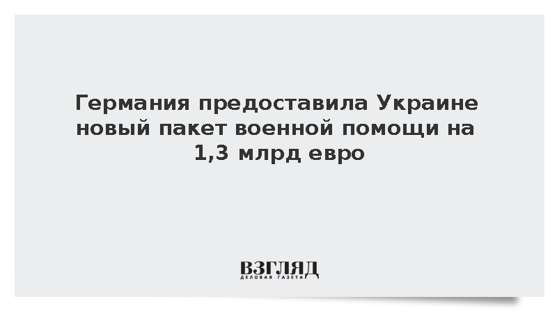 Германия предоставила Украине новый пакет военной помощи на 1,3 млрд евро