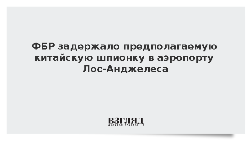 ФБР задержало предполагаемую китайскую шпионку в аэропорту Лос-Анджелеса