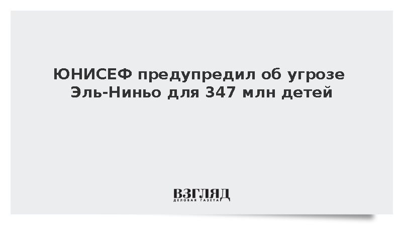 ЮНИСЕФ предупредил об угрозе Эль-Ниньо для 347 млн детей