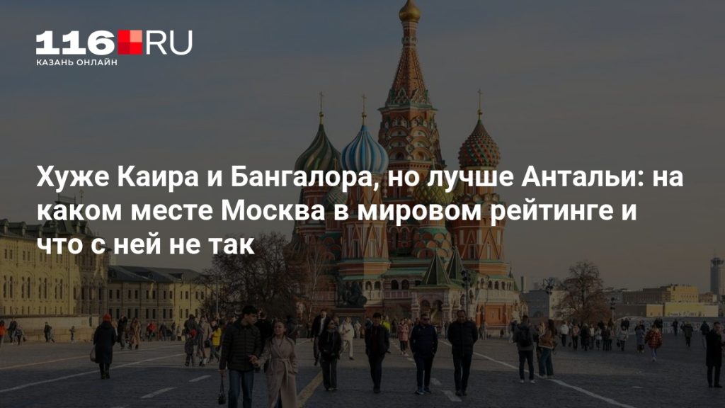 Хуже Каира и Бангалора, но лучше Антальи: на каком месте Москва в мировом рейтинге и что с ней не так