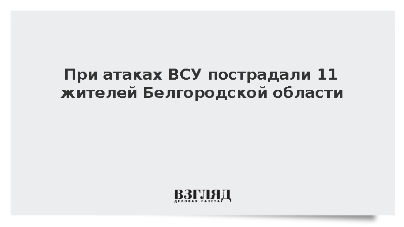 При атаках ВСУ пострадали 11 жителей Белгородской области
