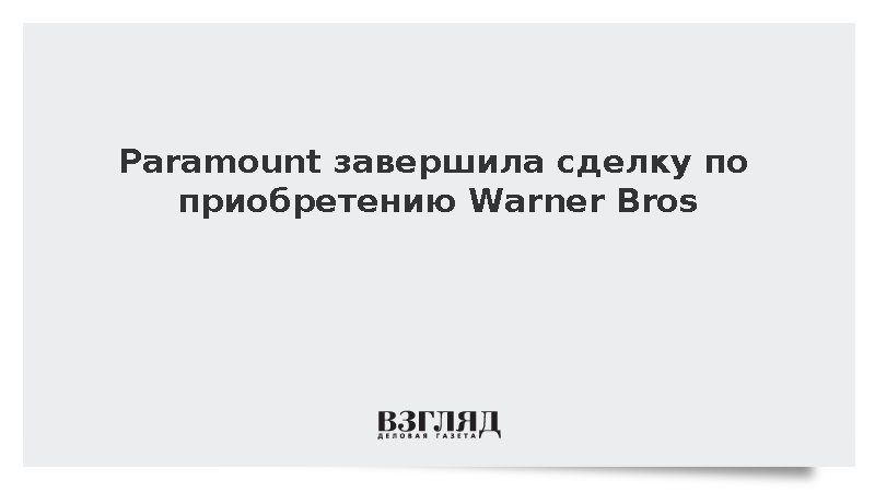Paramount завершила сделку по приобретению Warner Bros