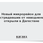 Новый микрорайон для пострадавших от наводнения открыли в Дагестане