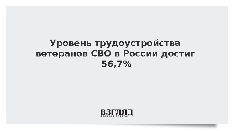 Уровень трудоустройства ветеранов СВО в России достиг 56,7%