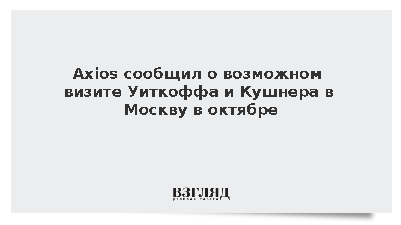 Axios сообщил о возможном визите Уиткоффа и Кушнера в Москву в октябре