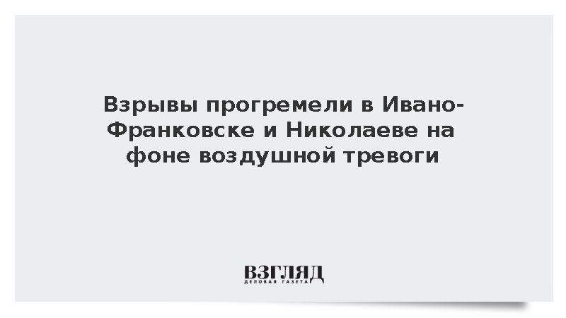 Взрывы прогремели в Ивано-Франковске и Николаеве на фоне воздушной тревоги